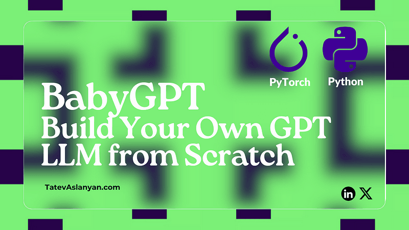 BabyGPT: Build Your Own GPT Large Language Model from Scratch